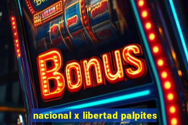 nacional x libertad palpites